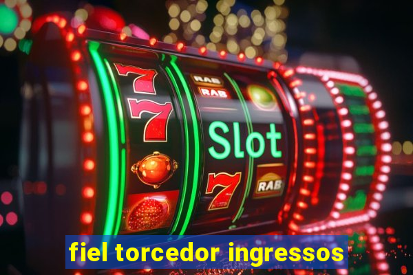 fiel torcedor ingressos